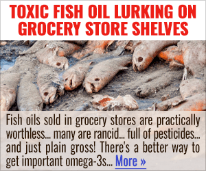 Toxic fish oil lurking on grocery store shelves — Fish oils sold in grocery stores are practically worthless… many are rancid… full of pesticides… and just plain gross! There’s a better way to get important omega-3s. It’s 48 times more potent than fish oil and it comes from pure, icy cold waters of the Antarctic… More →