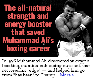 The all-natural strength and energy booster that saved Muhammad Ali’s boxing career — In 1976 Muhammad Ali discovered an oxygen-boosting, stamina-enhancing nutrient that restored his “edge” — and helped him go from “has been” to Champ… More →